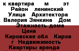 2-к квартира, 45 м², 3/3 эт. › Район ­ ленинский › Улица ­ Архитектора Валерия Зянкина › Дом ­ 10 › Этажность дома ­ 3 › Цена ­ 10 000 - Кировская обл., Киров г. Недвижимость » Квартиры аренда   . Кировская обл.,Киров г.